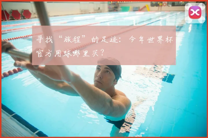 寻找“旅程”的足迹:今年世界杯官方用球哪里买?