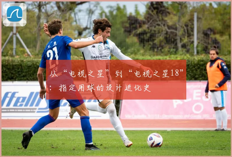 从“电视之星”到“电视之星18”：指定用球的设计进化史