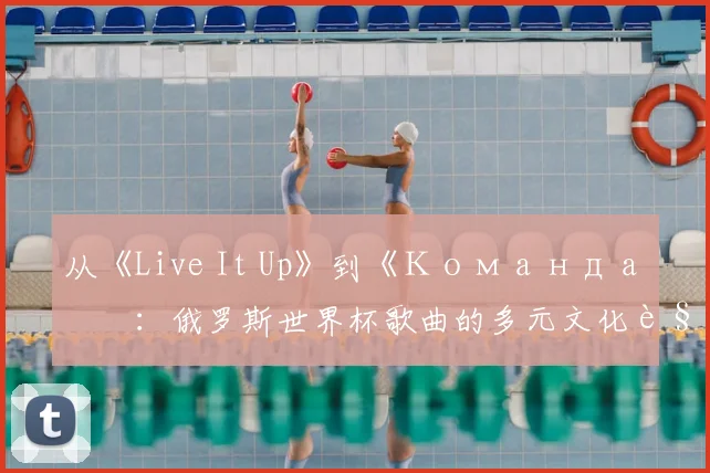 从《Live It Up》到《Команда》：俄罗斯世界杯歌曲的多元文化解读