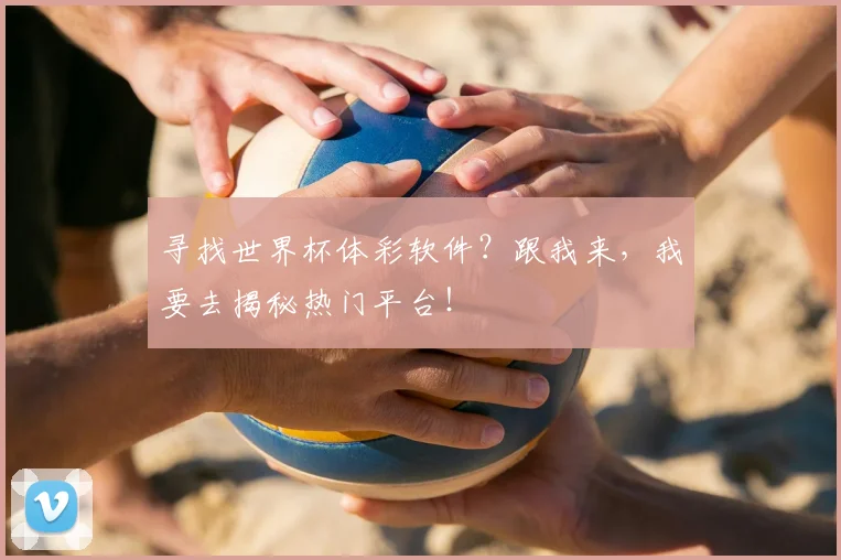寻找世界杯体彩软件？跟我来，我要去揭秘热门平台！