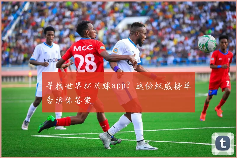 寻找世界杯买球app？这份权威榜单告诉你答案